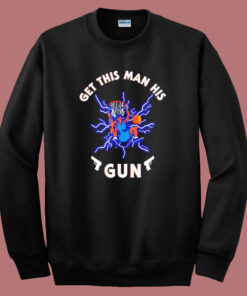 Get This Man His Gun Sweatshirt Get This Man His Gun Sweatshirt