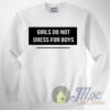 Girls Do Not Dress For Boys Sweatshirt