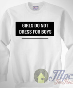 Girls Do Not Dress For Boys Sweatshirt Girls Do Not Dress For Boys Sweatshirt