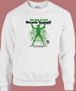Give Back To Earth Recycle Yourself Sweatshirt Sale Give Back To Earth Recycle Yourself Sweatshirt Sale