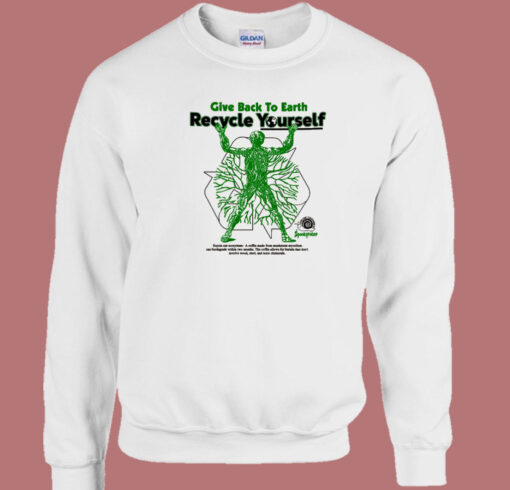 Give Back To Earth Recycle Yourself Sweatshirt Sale