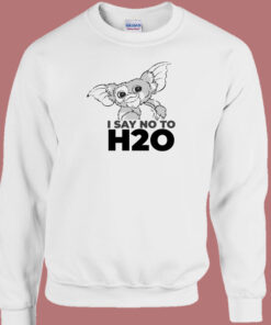 Gizmo Say NO To H20 Funny 80s Sweatshirt Gizmo Say NO To H20 Funny 80s Sweatshirt