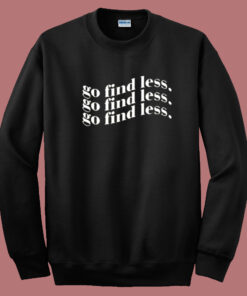 Go Find Less Sweatshirt