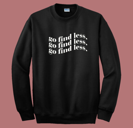 Go Find Less Sweatshirt