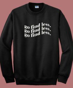 Go Find Less Sweatshirt
