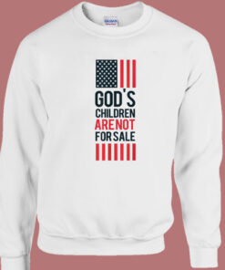 God’s Children Are Not For Sale Sweatshirt God’s Children Are Not For Sale Sweatshirt