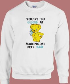 Good At Making Me Feel Bad Sweatshirt