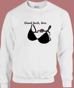 Good Luck Bro Bra Sweatshirt