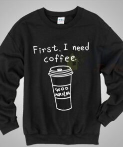 Good Morning Coffee Quote Sweatshirt