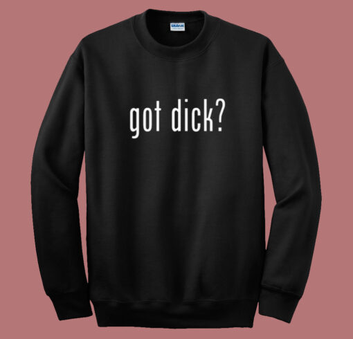 Got Dick Sweatshirt