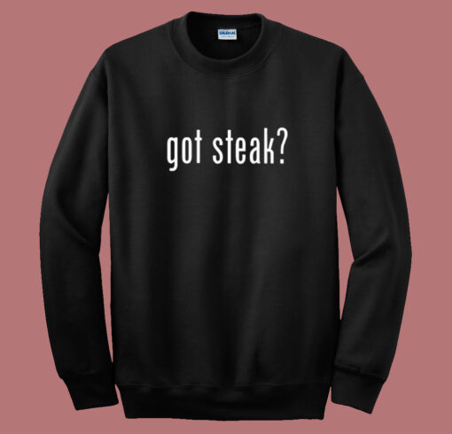 Got Steak Funny Sweatshirt