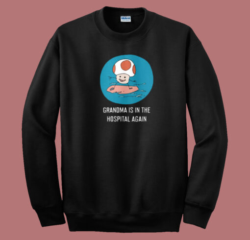 Grandma Is In The Hospital Again Sweatshirt