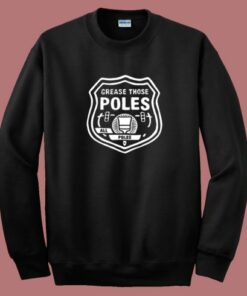 Grease Those Poles All The Poles Sweatshirt