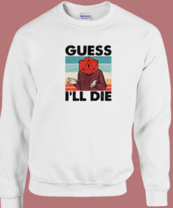Guess I Will Die Dnd Sweatshirt 1