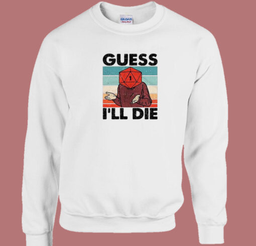 Guess I Will Die Dnd Sweatshirt