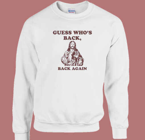 Guess Who’s Back Back Again Sweatshirt