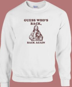 Guess Who’s Back Back Again Sweatshirt