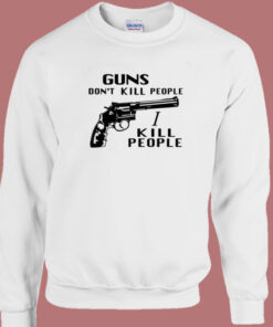 Guns Dont Kill People Sweatshirt Guns Dont Kill People Sweatshirt