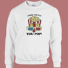 Harry Styles I Bring The Pop You Pop Sweatshirt