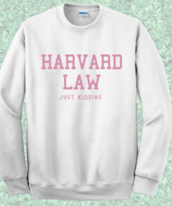 Harvard Law Just Kidding Alumni Sweatshirt Harvard Law Just Kidding Alumni Sweatshirt
