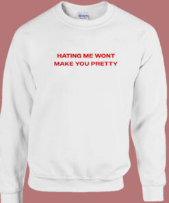 Hating Me Wont Make You Pretty Sweatshirt 1