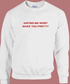 Hating Me Wont Make You Pretty Sweatshirt 1 Hating Me Wont Make You Pretty Sweatshirt 2