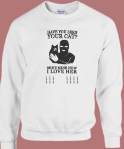 Have You Seen Your Cat Sweatshirt 1 Have You Seen Your Cat Sweatshirt 2
