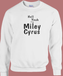 Hell Yeah Im Miley Cyrus Sweatshirt On Sale 1