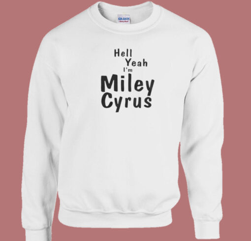 Hell Yeah Im Miley Cyrus Sweatshirt On Sale