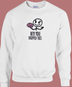 Hey You Dropped This Brain Sweatshirt