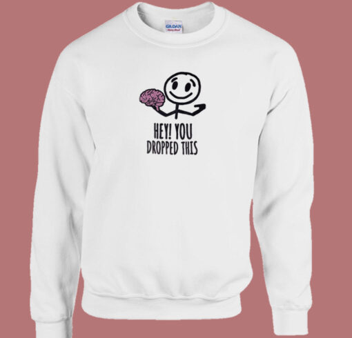 Hey You Dropped This Brain Sweatshirt