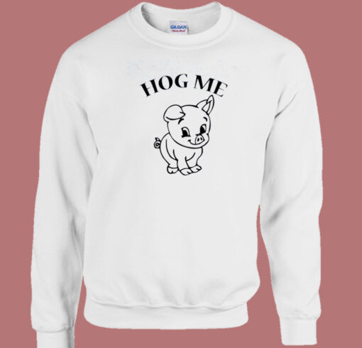 Hog Hug Me Funny Sweatshirt