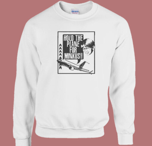 Hold The Plane For Minkus Sweatshirt On Sale