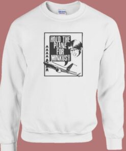 Hold The Plane For Minkus Sweatshirt On Sale