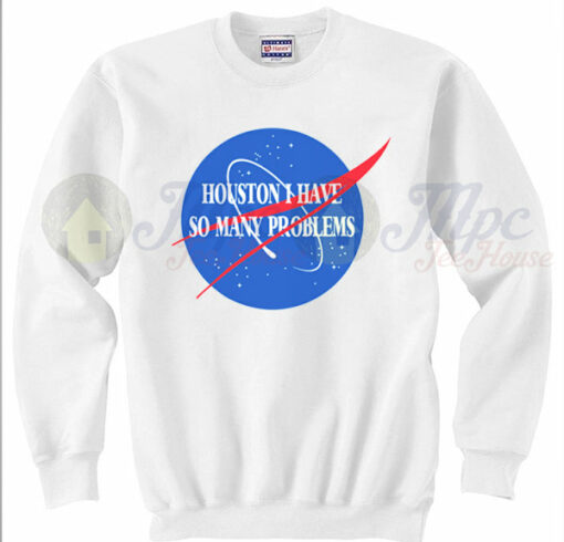 Houston I Have So Many Problems Quote Sweatshirt