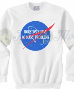 Houston I Have So Many Problems Quote Sweatshirt 1 Houston I Have So Many Problems Quote Sweatshirt 3