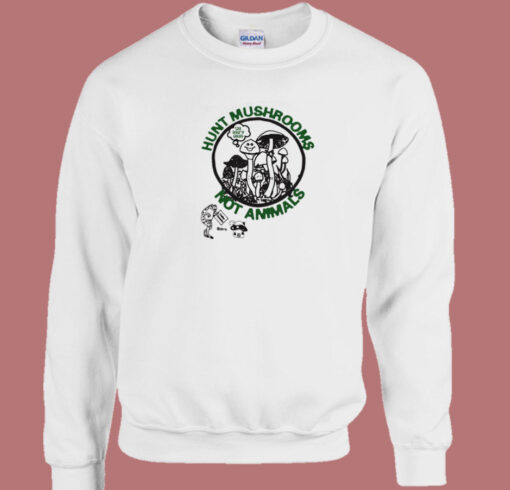 Hunt Mushrooms Not Animals Sweatshirt