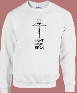I Ain't Nobody's Bitch Sweatshirt 1