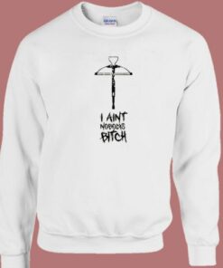 I Ain’t Nobody’s Bitch Sweatshirt 1 I Ain't Nobody's Bitch Sweatshirt 2