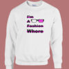 I Am A Fashion Whore Sweatshirt