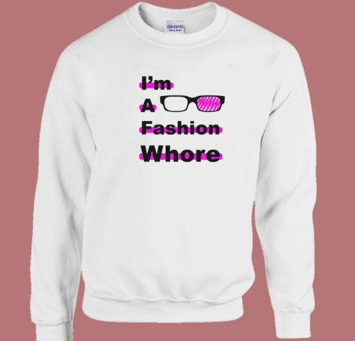 I Am A Fashion Whore Sweatshirt