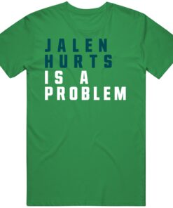 Jalen Hurts Is A Problem Philadelphia Football Fan T Shirt Jalen Hurts Is A Problem Philadelphia Football Fan T Shirt