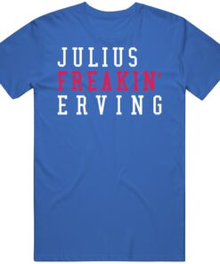 Julius Erving Freakin Philadelphia Basketball Fan T Shirt Julius Erving Freakin Philadelphia Basketball Fan T Shirt