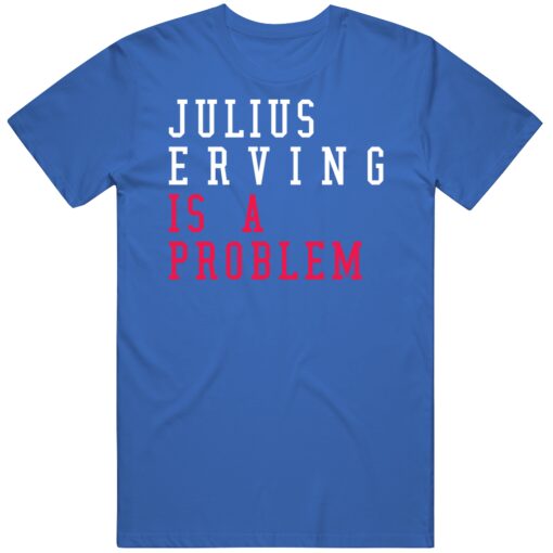 Julius Erving Is A Problem Philadelphia Basketball Fan T Shirt