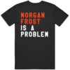 Morgan Frost Is A Problem Philadelphia Hockey Fan T Shirt