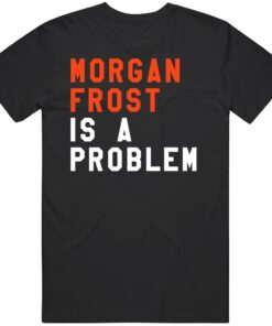 Morgan Frost Is A Problem Philadelphia Hockey Fan T Shirt Morgan Frost Is A Problem Philadelphia Hockey Fan T Shirt