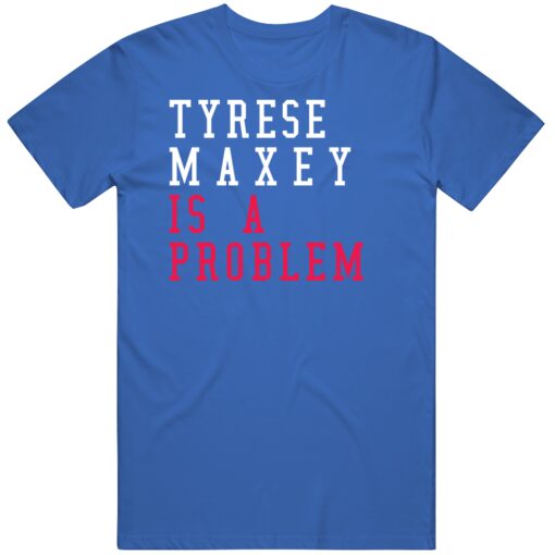 Tyrese Maxey Is A Problem Philadelphia Basketball Fan T Shirt