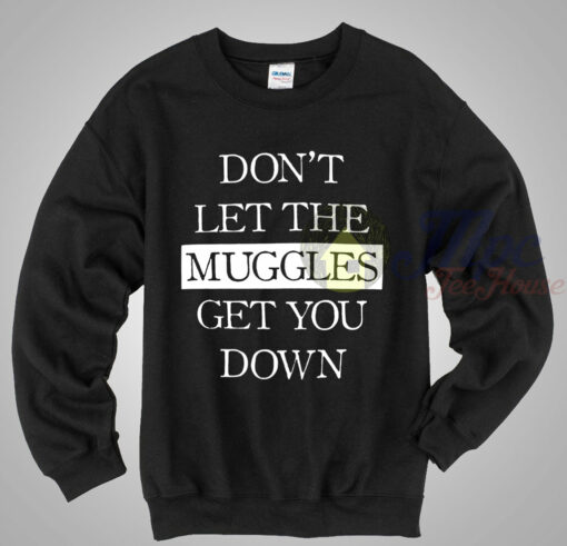 Harry Potter Don’t Let The Muggles Get You Down Sweatshirt