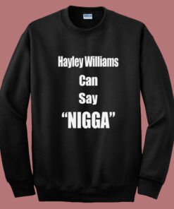 Hayley Williams Can Say Nigga Sweatshirt 1