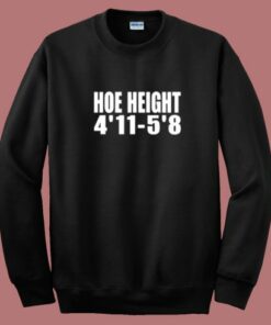 Hoe Height 4’11 5’8 Sweatshirt